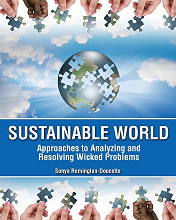 Sustainable World: Approaches to Analyzing and Resolving Wicked Problems by Sonya Remington-Doucette 9781465221520