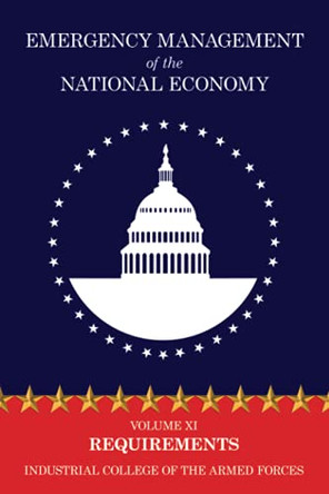 Emergency Management of the National Economy: Volume XI: Requirements by Industrial College of the Armed Forces 9781479438761