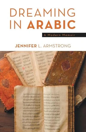 Dreaming in Arabic: A Modern Memoir by Jennifer L Armstrong 9781489739636