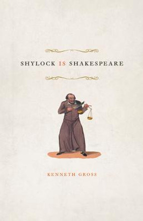 Shylock is Shakespeare by Kenneth Gross
