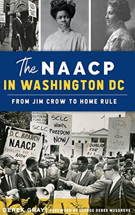 NAACP in Washington, D.C.: From Jim Crow to Home Rule by Derek Gray 9781540251497