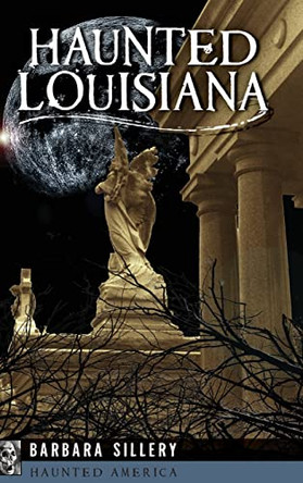 Haunted Louisiana by Barbara Sillery 9781540251527
