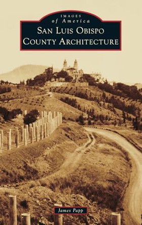 San Luis Obispo County Architecture by James Papp 9781540258601