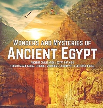 Wonders and Mysteries of Ancient Egypt Ancient Civilization Egypt for Kids Fourth Grade Social Studies Children's Geography & Cultures Books by Baby Professor 9781541974722