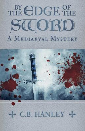 By the Edge of the Sword: A Mediaeval Mystery (Book 7) by C.B. Hanley