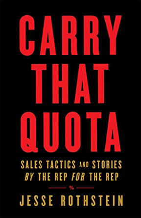 Carry That Quota: Sales Tactics and Stories By the Rep For the Rep by Jesse Rothstein 9781544514765