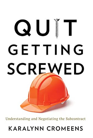 Quit Getting Screwed: Understanding and Negotiating the Subcontract by Karalynn Cromeens 9781544517742