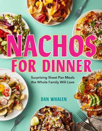 Nachos for Dinner: The Joy of Not Giving a Chip by Dan Whalen