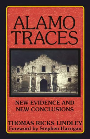 Alamo Traces: New Evidence and New Conclusions by Thomas Ricks Lindley 9781556229831