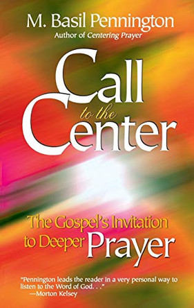 Call to the Center: The Gospel's Invitation to Deeper Prayer by M. Basil Pennington, OCSO 9781565481848