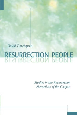 Resurrection People: Studies in the Resurrection Narratives of the Gospels by David R. Catchpole 9781573123808