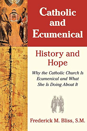 Catholic & Ecumenical: History and Hope by Frederick M. Bliss 9781580510561