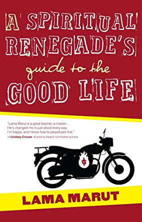 A Spiritual Renegade's Guide to the Good Life by Lama Marut 9781582703732