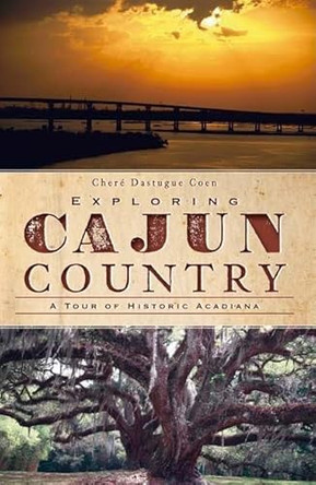 Exploring Cajun Country: A Tour of Historic Acadiana by Chere Dastague Coen 9781596299955