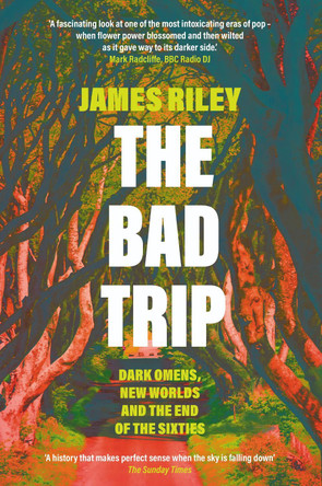 The Bad Trip: Dark Omens, New Worlds and the End of the Sixties by James Riley