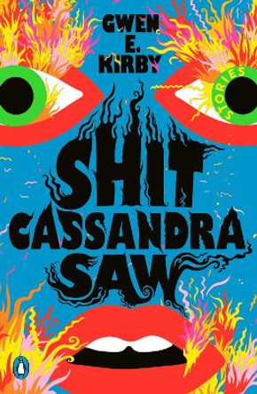 Shit Cassandra Saw: Stories by Gwen E Kirby