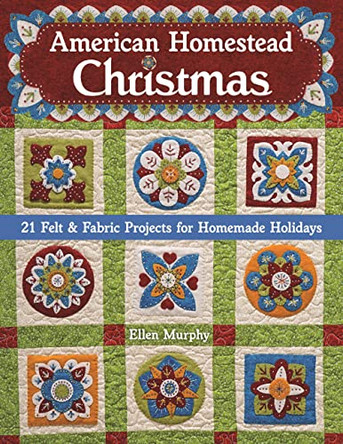 American Homestead Christmas: 21 Felt & Fabric Projects for Homemade Holidays by Ellen Murphy 9781617450495