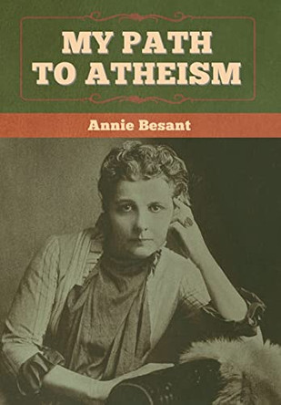 My Path to Atheism by Annie Besant 9781618959966