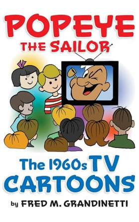 Popeye the Sailor (hardback): The 1960s TV Cartoons by Fred M Grandinetti 9781629338514