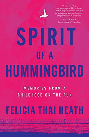 Spirit of a Hummingbird: Memories from a Childhood on the Run by Felicia Thai Heath 9781632995704