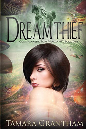 Dreamthief: Olive Kennedy, Fairy World M.D., Book One by Tamara Grantham 9781634220767