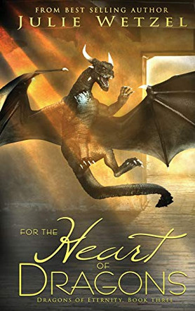 For The Heart Of Dragons: Dragons Of Eternity, Book Three by Julie Wetzel 9781634221696