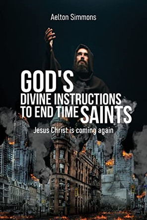 God's Divine Instructions to End Time Saints: Jesus Christ is Coming Again by Aelton Simmons 9781641336895