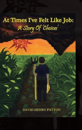 At Times I've Felt Like Job: A Story of 'Choices' by David Henry Patton 9781641916752