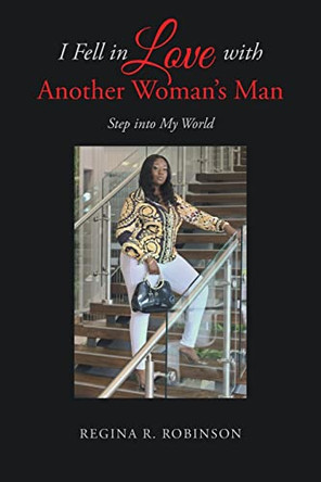 I Fell in Love with Another Woman's Man: Step into My World by Regina R Robinson 9781642144635