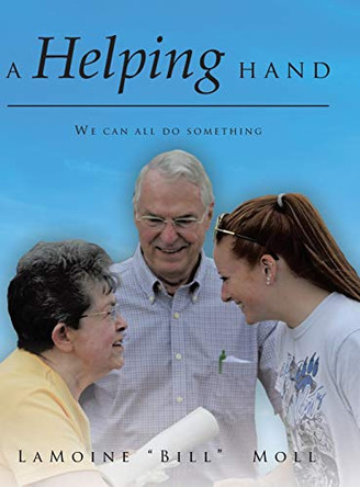 A Helping Hand: We can all do something by Lamoine "bill" Moll 9781645697732