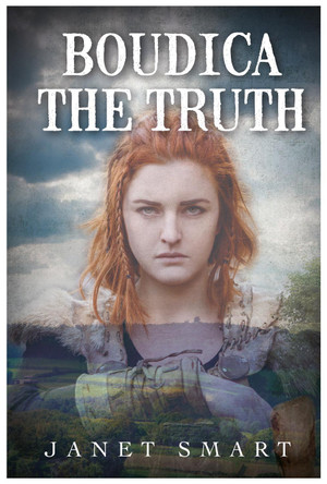 BOUDICA THE TRUTH by Janet Smart