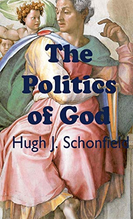 The Politics of God by Hugh J Schonfielld 9781649455833 The Politics of God by Hugh J Schonfielld 9781649455833