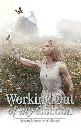 Working Out of My Cocoon by Megan Johnson McCullough 9781649901835