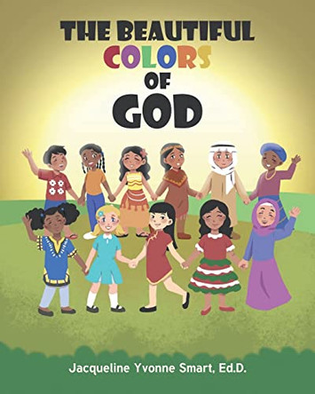 The Beautiful Colors of God by Jacqueline Yvonne Smart Ed D 9781662432507
