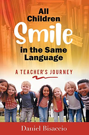 All Children Smile in the Same Language: A Teacher's Journey by Daniel Bisaccio 9781662927935 All Children Smile in the Same Language: A Teacher's Journey by Daniel Bisaccio 9781662927935