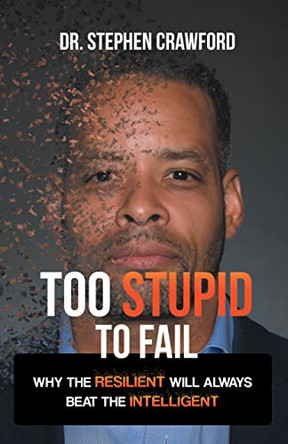 Too Stupid to Fail: Why the Resilient Will Always Beat the Intelligent by Dr Stephen Crawford 9781665714761