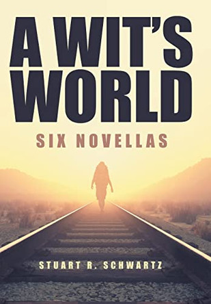 A Wit's World: Six Novellas by Stuart R Schwartz 9781665717526