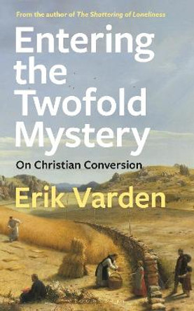 Entering the Twofold Mystery: On Christian Conversion by Fr Erik Varden