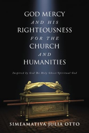 God Mercy and His Righteousness for the Church and Humanities: Inspired by God The Holy Ghost/Spiritual God by Simeamativa Julia Otto 9781669880967