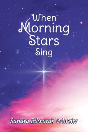 When Morning Stars Sing by Sandra Edwards Wheeler 9781685267674