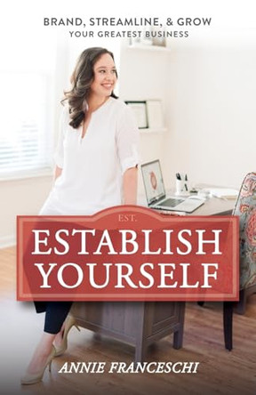 Establish Yourself: Brand, Streamline, and Grow Your Greatest Business by Annie Franceschi 9781732685932