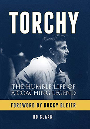 Torchy: The Humble Life of a Coaching Legend by Bo Clark 9781732974609