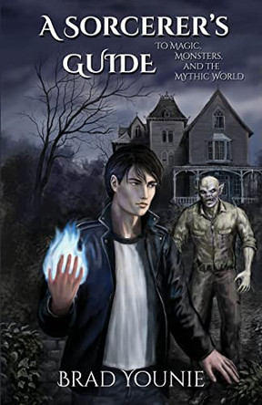 A Sorcerer's Guide: To Magic, Monsters, and the Mythic World by Brad Younie 9781733371568