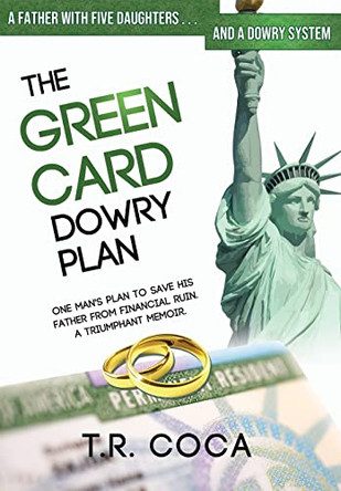 The Green Card Dowry Plan: A Triumphant Memoir of an Indian Immigrant's Plan to Bypass Dowries for his Five Sisters by T R Coca 9781734533804