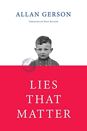 Lies That Matter: A federal prosecutor and child of Holocaust survivors, tasked with stripping US citizenship from aged Nazi collaborators, finds himself caught in the middle by Allan Gerson 9781734865950
