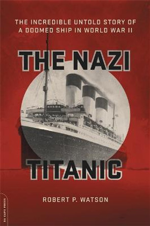 The Nazi Titanic: The Incredible Untold Story of a Doomed Ship in World War II by Robert Watson