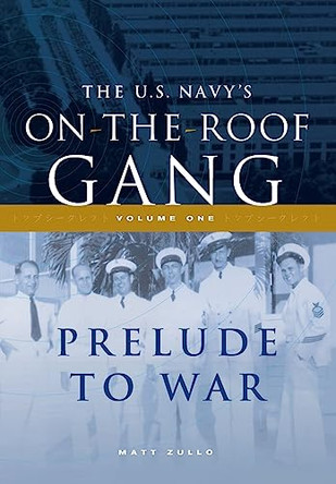 The US Navy's On-the-Roof Gang: Volume I - Prelude to War by Matt Zullo 9781735152707