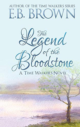 The Legend of the Bloodstone: Time Walkers Book 1 by E B Brown 9781735321806