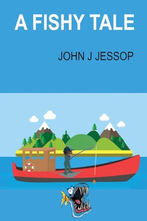 A Fishy Tale by John J Jessop 9781735817873