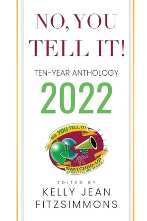 No, YOU Tell It! Ten-Year Anthology 2022 by Kelly Jean Fitzsimmons 9781735932583